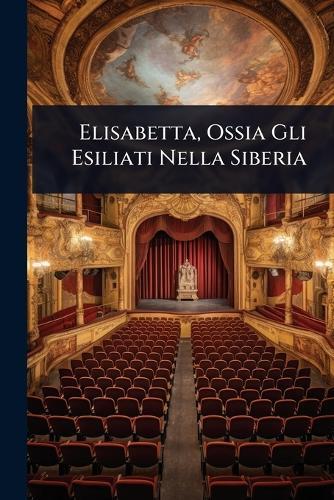 Elisabetta, Ossia Gli Esiliati Nella Siberia  by Anonymous at Abbey's Bookshop, 