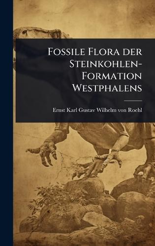 Fossile Flora der Steinkohlen-Formation Westphalens  by Ernst Karl Gustav Wilhelm Von Roehl at Abbey's Bookshop, 