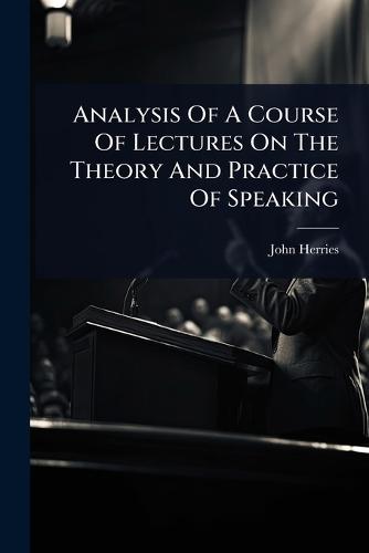 Analysis Of A Course Of Lectures On The Theory And Practice Of Speaking  by John Herries at Abbey's Bookshop, 