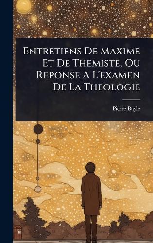 Entretiens De Maxime Et De Themiste, Ou Reponse A L'examen De La Theologie  by Pierre Bayle at Abbey's Bookshop, 