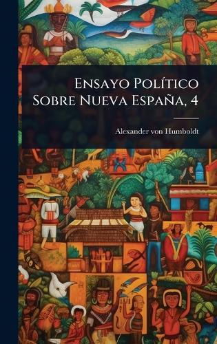 Ensayo PolÃ-tico Sobre Nueva España, 4  by Alexander Von Humboldt at Abbey's Bookshop, 