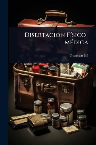 Disertacion FÃ-sico-mÃ(c)dica  by Francisco Gil at Abbey's Bookshop, 