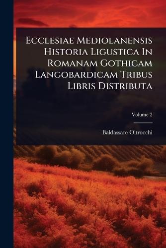Ecclesiae Mediolanensis Historia Ligustica In Romanam Gothicam Langobardicam Tribus Libris Distributa  by Baldassare Oltrocchi at Abbey's Bookshop, 