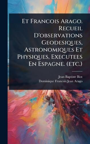 Et Francois Arago. Recueil D'observations Geodesiques, Astronomiques Et Physiques, Executees En Espagne. (etc.)  by Jean-Baptiste Biot at Abbey's Bookshop, 