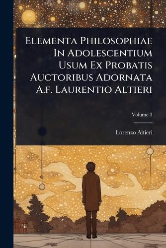 Elementa Philosophiae In Adolescentium Usum Ex Probatis Auctoribus Adornata A.f. Laurentio Altieri  by Lorenzo Altieri at Abbey's Bookshop, 