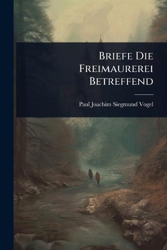 Briefe Die Freimaurerei Betreffend  by Paul Joachim Siegmund Vogel at Abbey's Bookshop, 