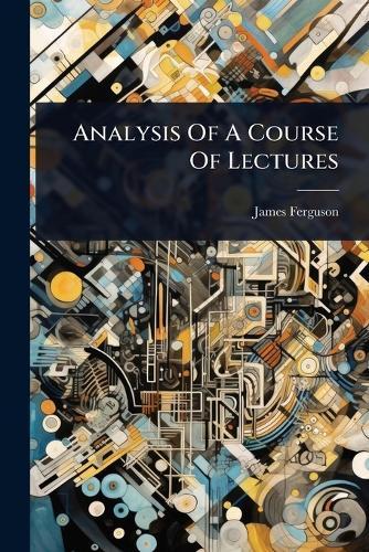 Analysis Of A Course Of Lectures  by James Ferguson at Abbey's Bookshop, 