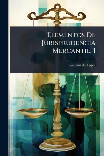 Elementos De Jurisprudencia Mercantil, 1  by Eugenio De Tapia at Abbey's Bookshop, 