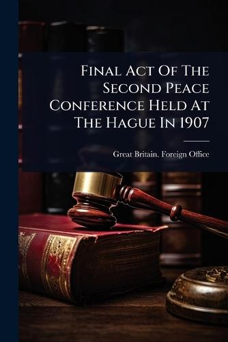 Final Act Of The Second Peace Conference Held At The Hague In 1907  by Great Britain Foreign Office at Abbey's Bookshop, 