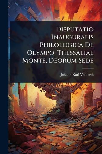Disputatio Inauguralis Philologica De Olympo, Thessaliae Monte, Deorum Sede  by Johann Karl Volborth at Abbey's Bookshop, 