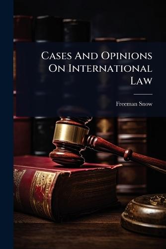Cases And Opinions On International Law  by Freeman Snow at Abbey's Bookshop, 