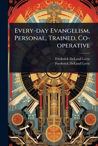 Every-day Evangelism, Personal, Trained, Co-operative  by Frederick Deland Leete at Abbey's Bookshop, 
