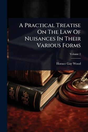 A Practical Treatise On The Law Of Nuisances In Their Various Forms  by Horace Gay Wood at Abbey's Bookshop, 