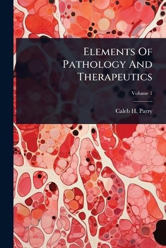 Elements Of Pathology And Therapeutics  by Caleb H Parry at Abbey's Bookshop, 