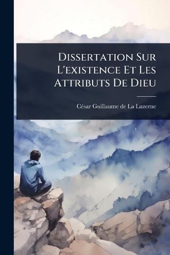 Dissertation Sur L'existence Et Les Attributs De Dieu  by Cã(c)Sar-Guillaume de la Luzerne at Abbey's Bookshop, 