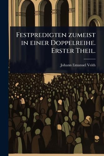 Festpredigten zumeist in einer Doppelreihe. Erster Theil.  by Johann Emanuel Veith at Abbey's Bookshop, 