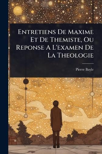 Entretiens De Maxime Et De Themiste, Ou Reponse A L'examen De La Theologie  by Pierre Bayle at Abbey's Bookshop, 