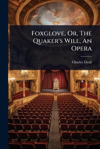 Foxglove, Or, The Quaker's Will, An Opera  by Charles Dyall at Abbey's Bookshop, 