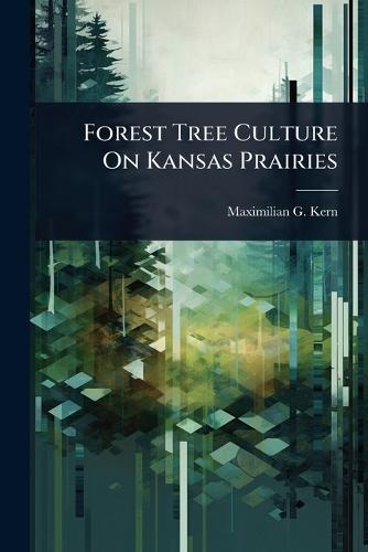 Forest Tree Culture On Kansas Prairies  by Maximilian G Kern at Abbey's Bookshop, 