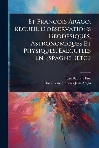 Et Francois Arago. Recueil D'observations Geodesiques, Astronomiques Et Physiques, Executees En Espagne. (etc.)  by Jean-Baptiste Biot at Abbey's Bookshop, 