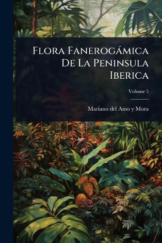 Flora Fanerogàmica De La Peninsula Iberica  by Mariano del Amo Y Mora at Abbey's Bookshop, 