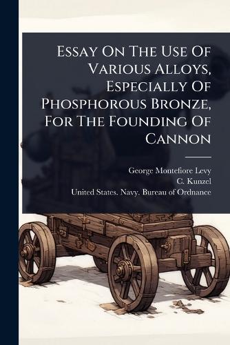 Essay On The Use Of Various Alloys, Especially Of Phosphorous Bronze, For The Founding Of Cannon  by George Montefiore-Levy at Abbey's Bookshop, 