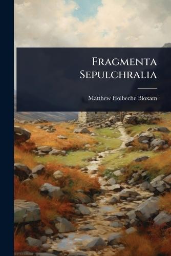 Fragmenta Sepulchralia  by Matthew Holbeche Bloxam at Abbey's Bookshop, 