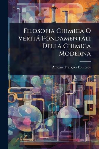 Filosofia Chimica O Verità Fondamentali Della Chimica Moderna  by Antoine François Fourcroy at Abbey's Bookshop, 