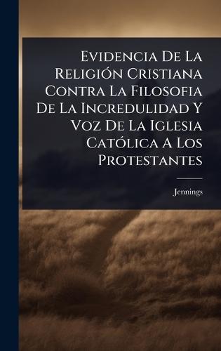 Evidencia De La ReligiÃ3n Cristiana Contra La Filosofia De La Incredulidad Y Voz De La Iglesia CatÃ3lica A Los Protestantes  by Jennings at Abbey's Bookshop, 