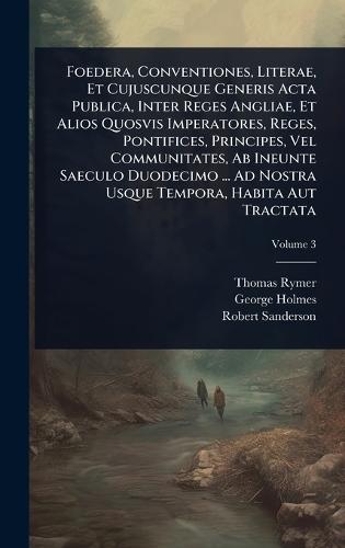 Foedera, Conventiones, Literae, Et Cujuscunque Generis Acta Publica, Inter Reges Angliae, Et Alios Quosvis Imperatores, Reges, Pontifices, Principes, Vel Communitates, Ab Ineunte Saeculo Duodecimo ... Ad Nostra Usque Tempora, Habita Aut Tractata  by Thomas Rymer at Abbey's Bookshop, 