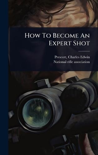 How To Become An Expert Shot  by Charles Edwin] [From Old C [Prescott at Abbey's Bookshop, 
