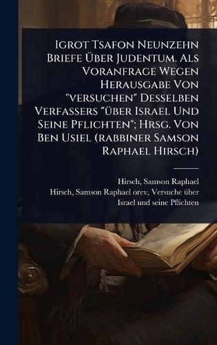 Igrot Tsafon Neunzehn Briefe Ã&#156;ber Judentum. Als Voranfrage Wegen Herausgabe Von ""versuchen"" Desselben Verfassers ""Ã1/4ber Israel Und Seine Pflichten""; Hrsg. Von Ben Usiel (rabbiner Samson Raphael Hirsch)  by Samson Raphael 1808-1888 Hirsch at Abbey's Bookshop, 
