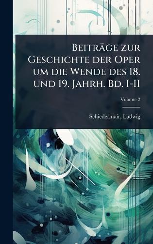 Beiträge zur Geschichte der Oper um die Wende des 18. und 19. Jahrh. Bd. I-II  by Ludwig Schiedermair at Abbey's Bookshop, 