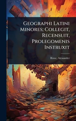 Geographi Latini Minores; Collegit, Recensuit, Prolegomenis Instruxit  by Riese Alexander 1840-1922 at Abbey's Bookshop, 