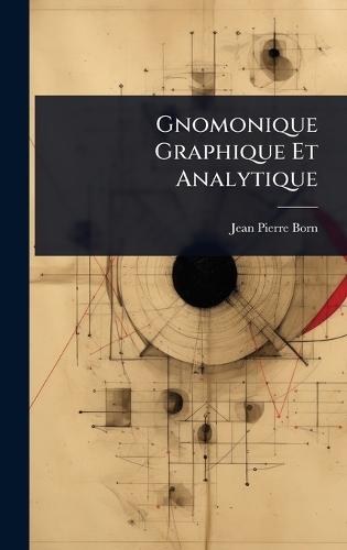 Gnomonique Graphique Et Analytique  by Jean Pierre Born at Abbey's Bookshop, 