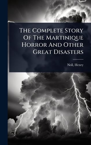 The Complete Story Of The Martinique Horror And Other Great Disasters  by Henry] 1863- [From Old Catalog] [Neil at Abbey's Bookshop, 