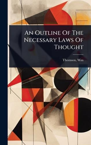 An Outline Of The Necessary Laws Of Thought  by Wm [From Old Catalog] Thomson at Abbey's Bookshop, 