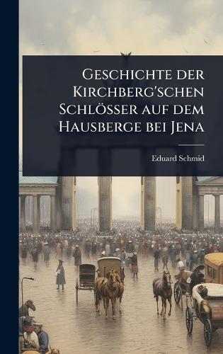 Geschichte der Kirchberg'schen Schlösser auf dem Hausberge bei Jena  by Eduard Schmid at Abbey's Bookshop, 
