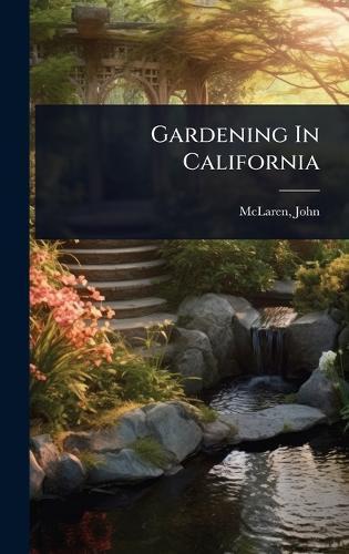 Gardening In California  by John Fl 1909-1925 [From O McLaren at Abbey's Bookshop, 