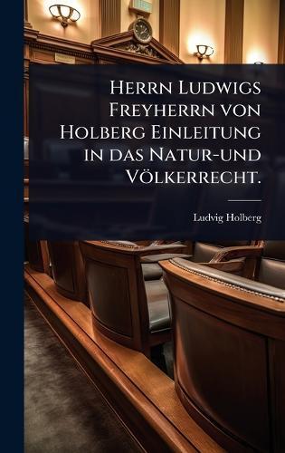 Herrn Ludwigs Freyherrn von Holberg Einleitung in das Natur-und Völkerrecht.  by Ludvig Holberg at Abbey's Bookshop, 