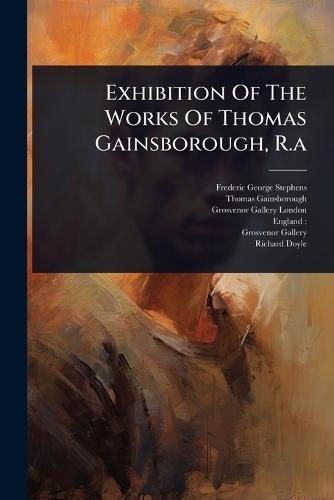 Exhibition Of The Works Of Thomas Gainsborough, R.a  by Frederic George Stephens at Abbey's Bookshop, 