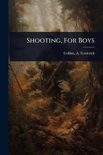 Shooting, For Boys  by A Frederick (Archie Frederi Collins at Abbey's Bookshop, 