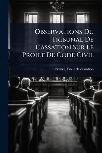 Observations Du Tribunal De Cassation Sur Le Projet De Code Civil  by France Cour de Cassation at Abbey's Bookshop, 