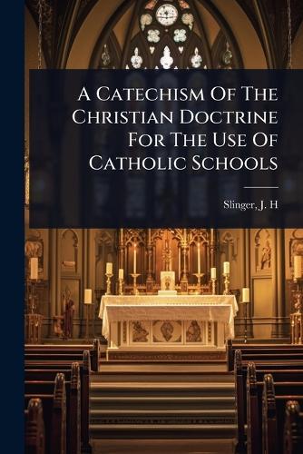 A Catechism Of The Christian Doctrine For The Use Of Catholic Schools  by J H [From Old Catalog] Slinger at Abbey's Bookshop, 