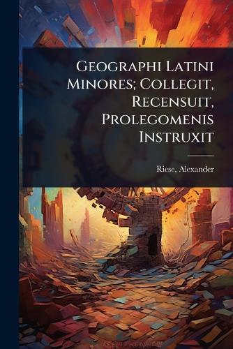 Geographi Latini Minores; Collegit, Recensuit, Prolegomenis Instruxit  by Riese Alexander 1840-1922 at Abbey's Bookshop, 
