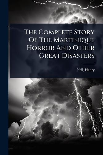The Complete Story Of The Martinique Horror And Other Great Disasters  by Henry] 1863- [From Old Catalog] [Neil at Abbey's Bookshop, 