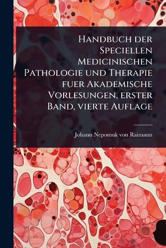 Handbuch der Speciellen Medicinischen Pathologie und Therapie fuer Akademische Vorlesungen, erster Band, vierte Auflage  by Johann-Nepomuk Von Raimann at Abbey's Bookshop, 