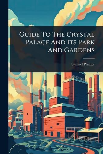 Guide To The Crystal Palace And Its Park And Gardens  by Samuel Phillips at Abbey's Bookshop, 