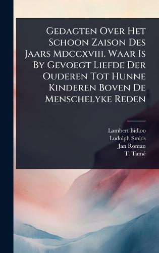 Gedagten Over Het Schoon Zaison Des Jaars Mdccxviii. Waar Is By Gevoegt Liefde Der Ouderen Tot Hunne Kinderen Boven De Menschelyke Reden  by Lambert Bidloo at Abbey's Bookshop, 