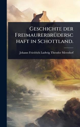 Geschichte der FreimaurerbrÃ1/4derschaft in Schottland.  by Johann Friedrich Ludwig Theodor Merzd at Abbey's Bookshop, 